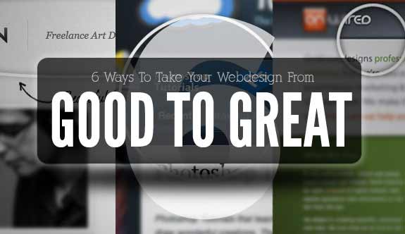 6 Ways To Take Your Webdesign From Good To Great