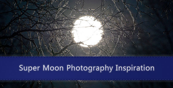 Perigee moon [Super Moon] Photography Inspiration