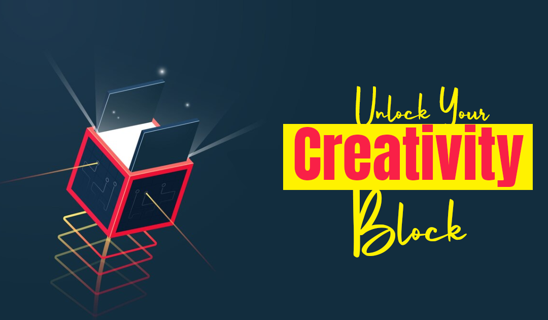 How-To Unlock Your Creativity Block ? Quick Solutions.